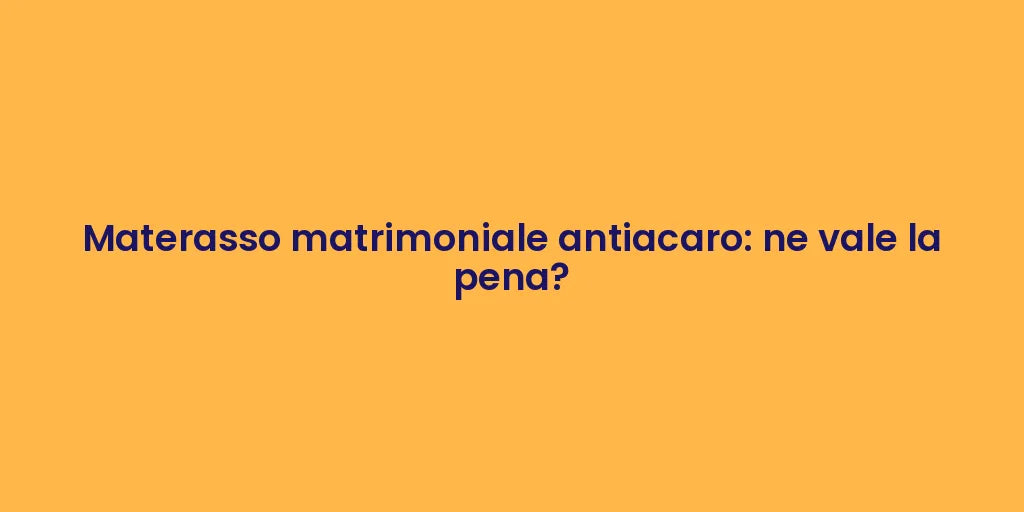 Materasso matrimoniale antiacaro: ne vale la pena?