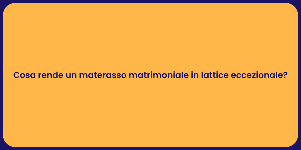 Cosa rende un materasso matrimoniale in lattice eccezionale?