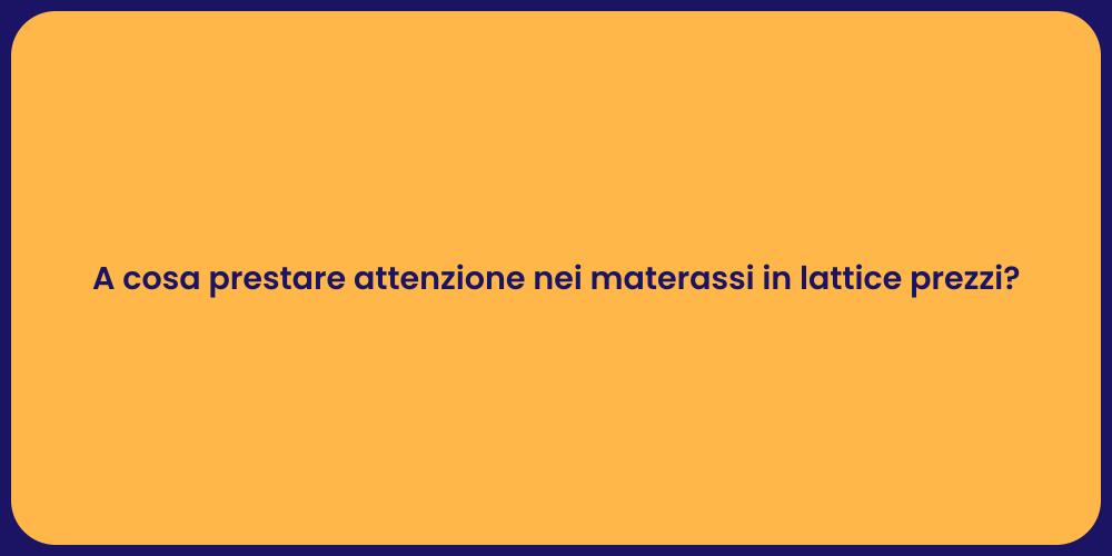 A cosa prestare attenzione nei materassi in lattice prezzi?