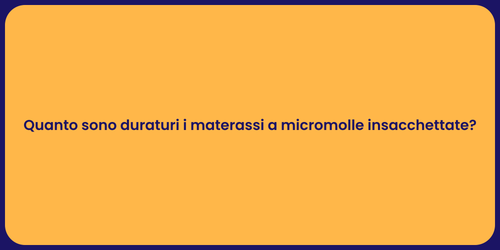 Quanto sono duraturi i materassi a micromolle insacchettate?