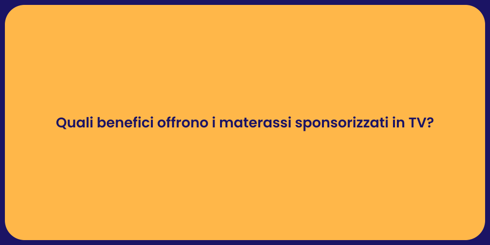 Quali benefici offrono i materassi sponsorizzati in TV?