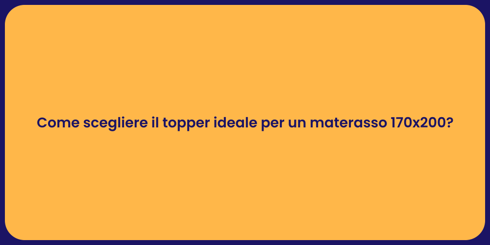 Come scegliere il topper ideale per un materasso 170x200?