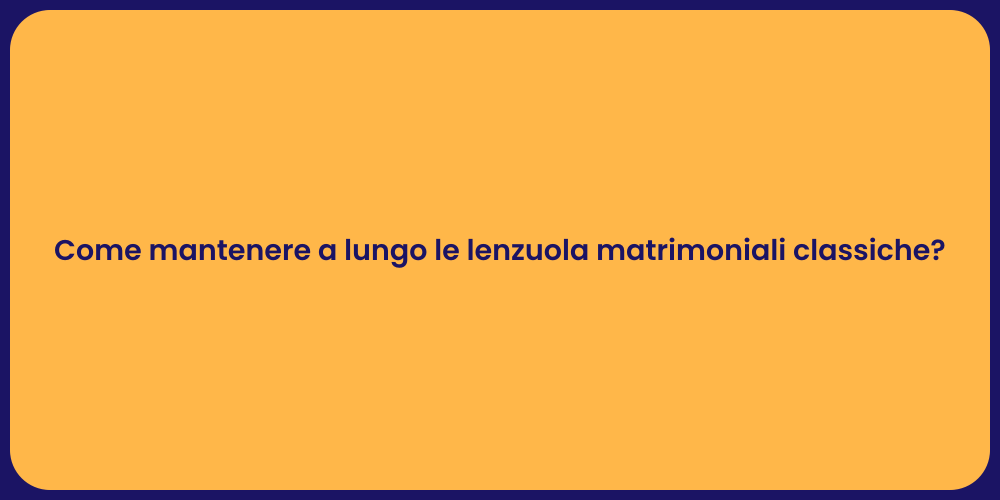 Come mantenere a lungo le lenzuola matrimoniali classiche?