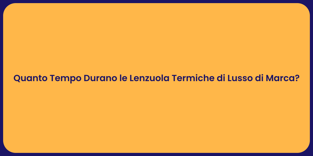 Quanto Tempo Durano le Lenzuola Termiche di Lusso di Marca?
