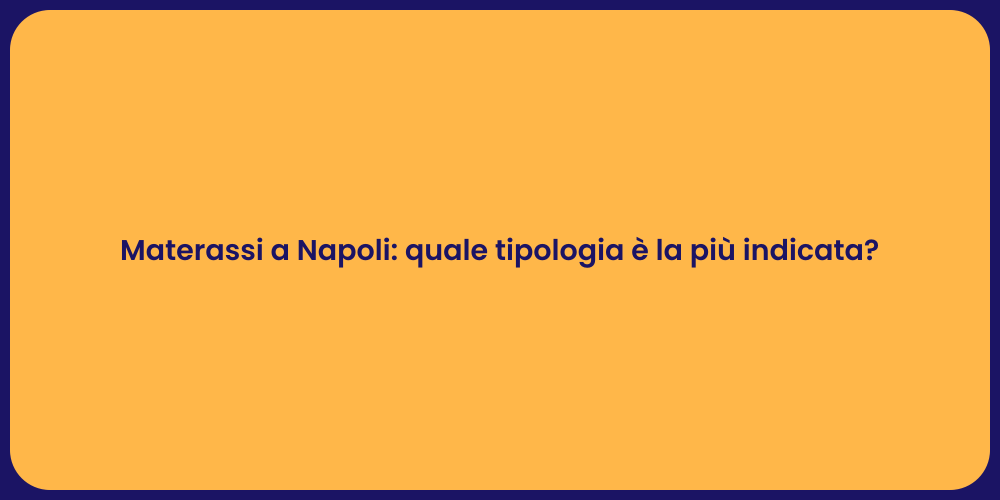 Materassi a Napoli: quale tipologia è la più indicata?