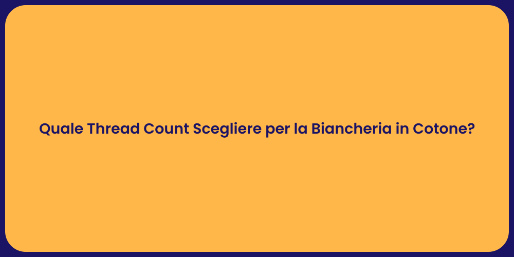 Quale Thread Count Scegliere per la Biancheria in Cotone?