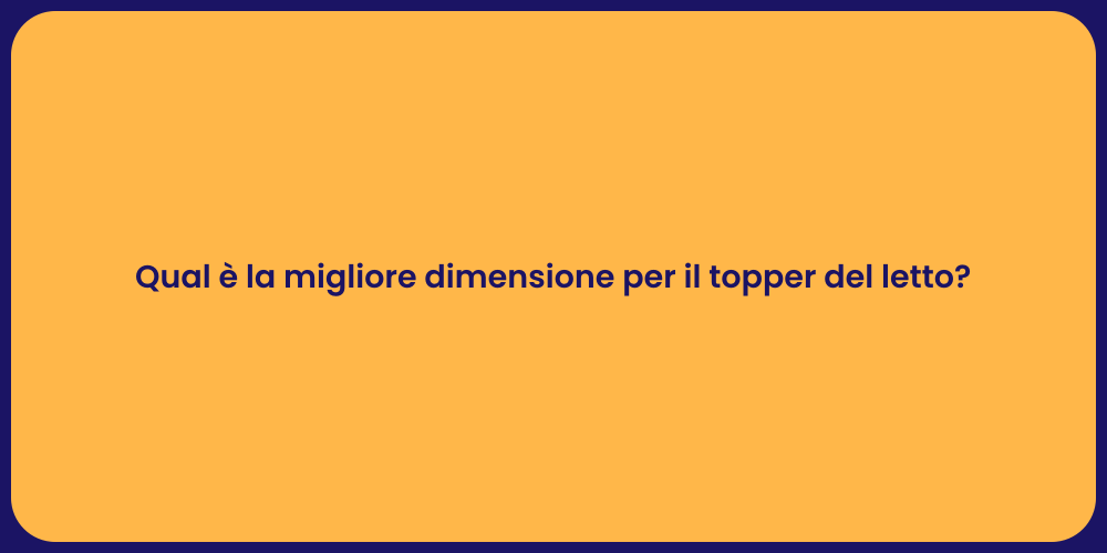 Qual è la migliore dimensione per il topper del letto?