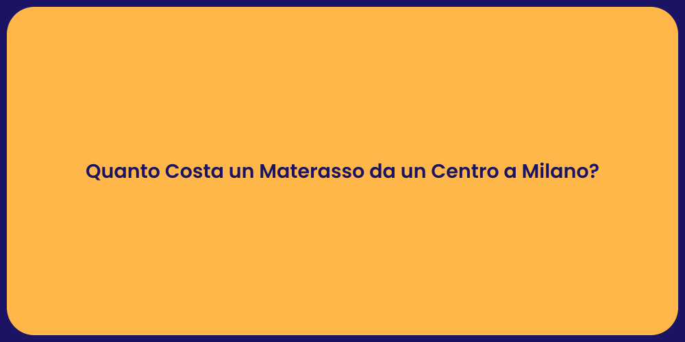 Quanto Costa un Materasso da un Centro a Milano?