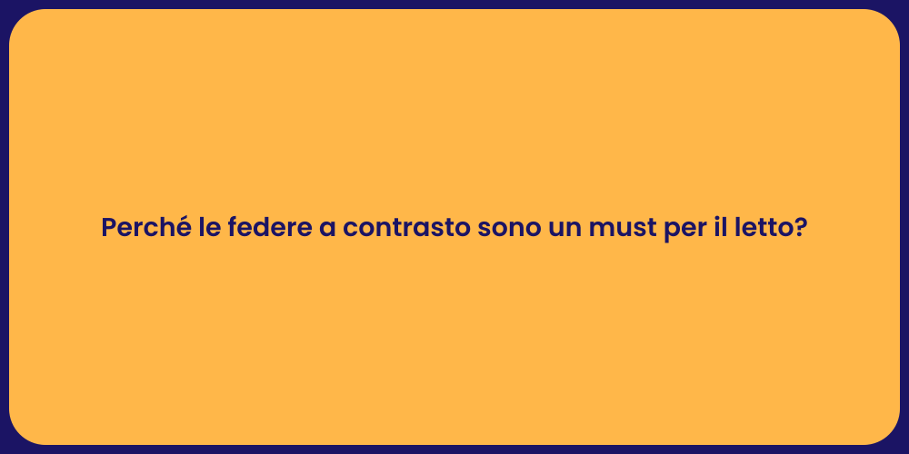 Perché le federe a contrasto sono un must per il letto?