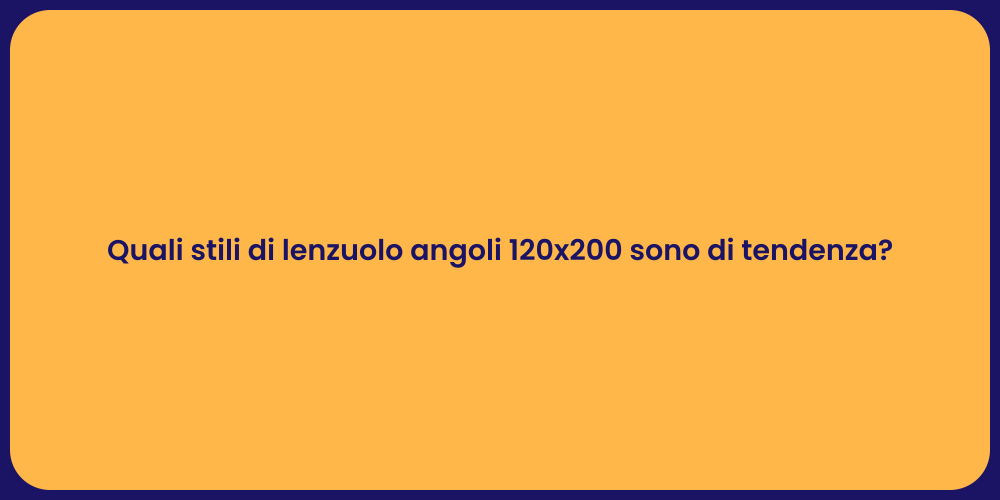 Quali stili di lenzuolo angoli 120x200 sono di tendenza?