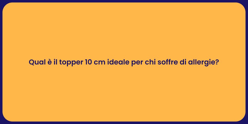 Qual è il topper 10 cm ideale per chi soffre di allergie?