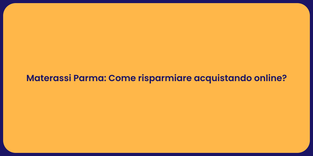 Materassi Parma: Come risparmiare acquistando online?