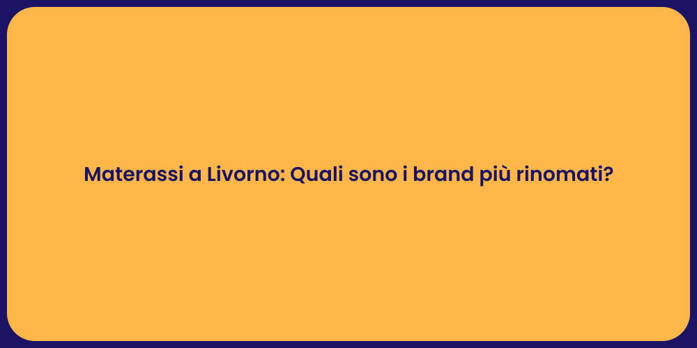 Materassi a Livorno: Quali sono i brand più rinomati?