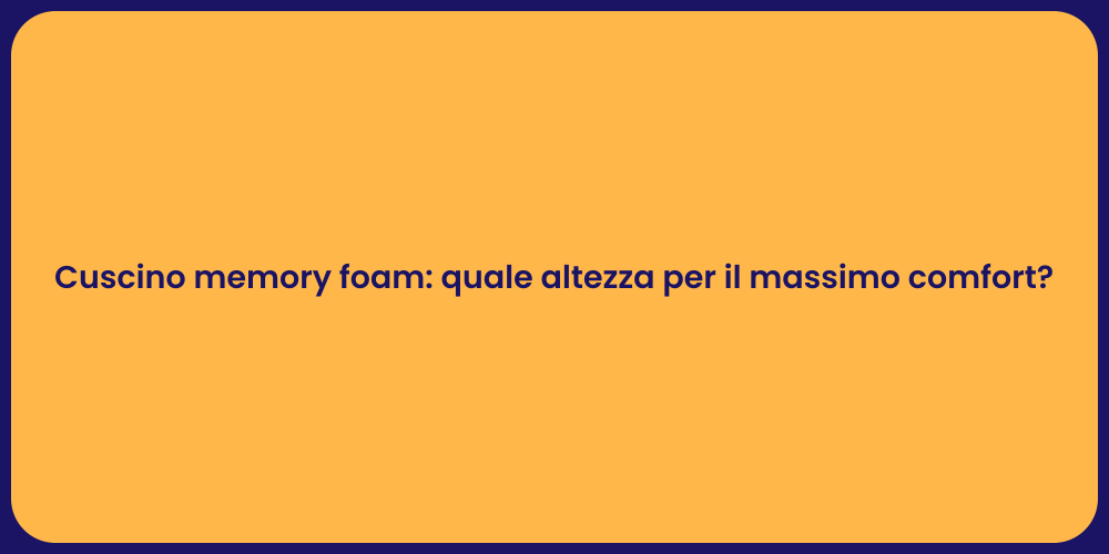 Cuscino memory foam: quale altezza per il massimo comfort?