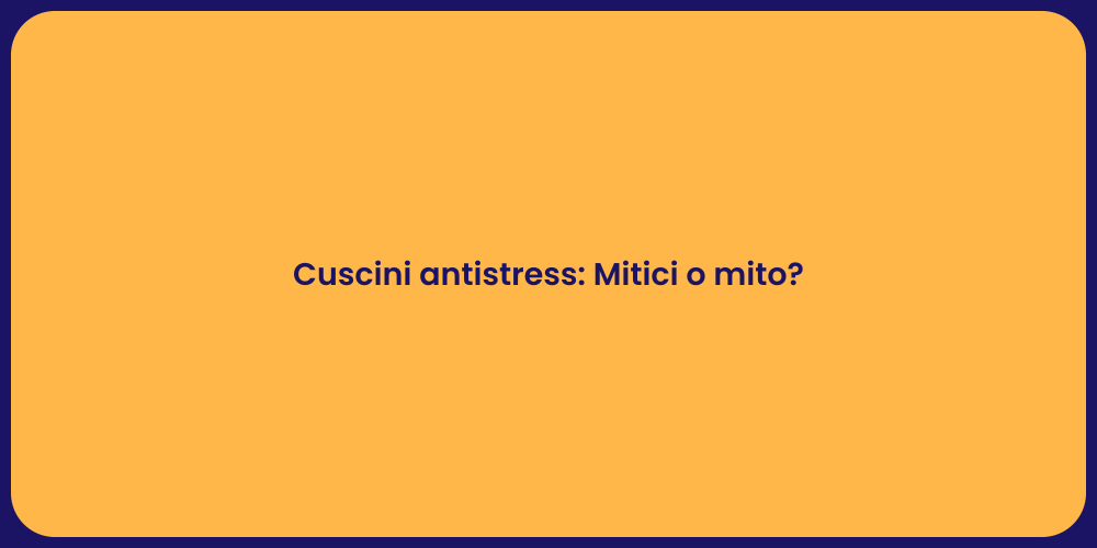 Cuscini antistress: Mitici o mito?