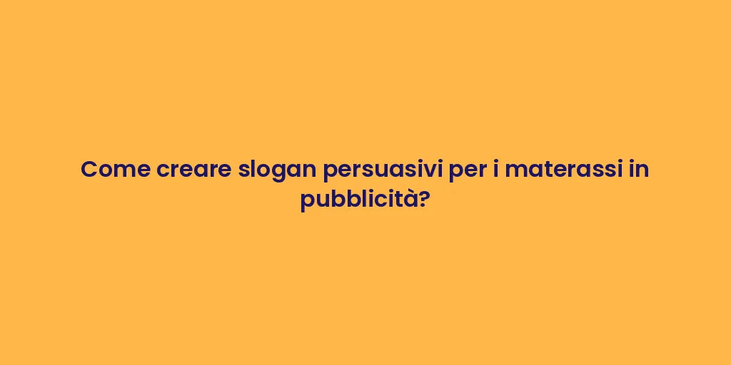 Come creare slogan persuasivi per i materassi in pubblicità?