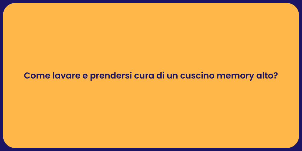 Come lavare e prendersi cura di un cuscino memory alto?