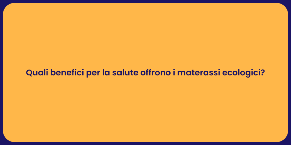 Quali benefici per la salute offrono i materassi ecologici?