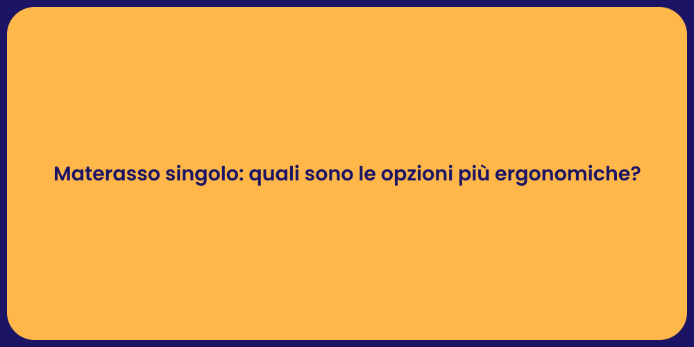 Materasso singolo: quali sono le opzioni più ergonomiche?
