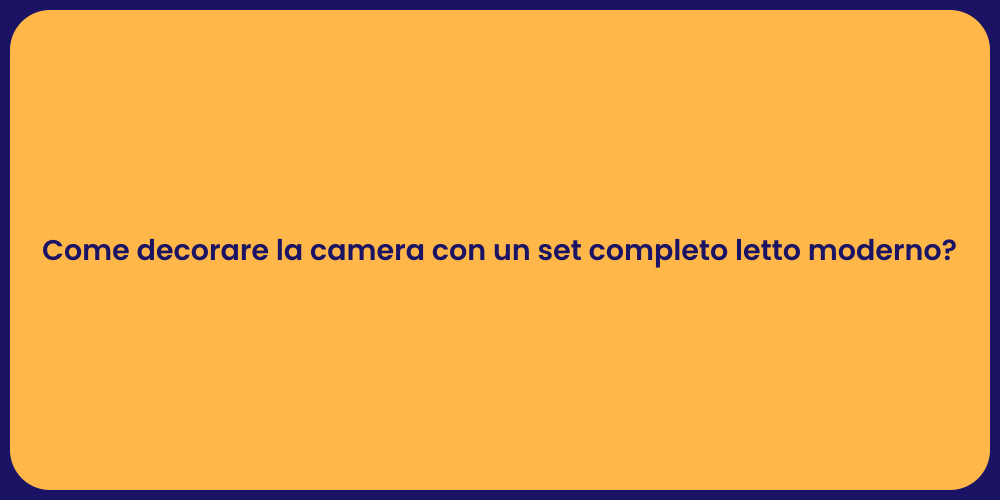 Come decorare la camera con un set completo letto moderno?
