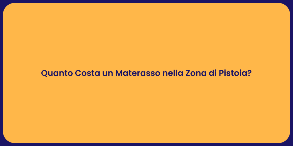 Quanto Costa un Materasso nella Zona di Pistoia?