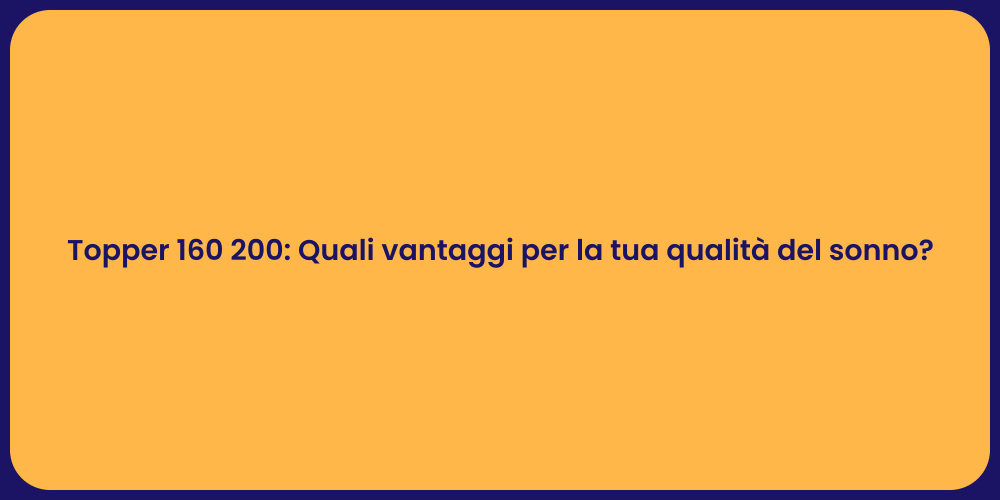 Topper 160 200: Quali vantaggi per la tua qualità del sonno?