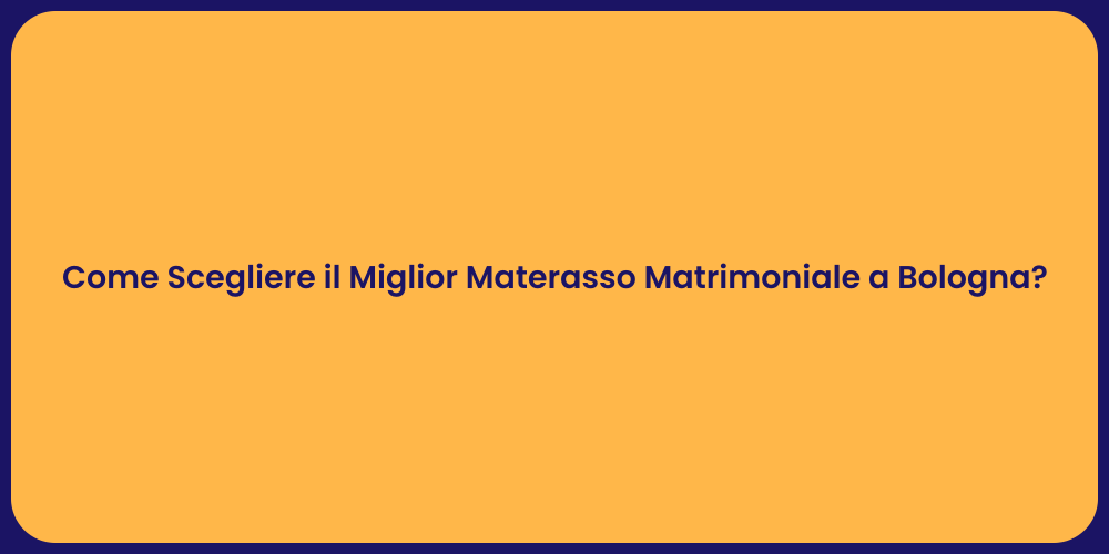 Come Scegliere il Miglior Materasso Matrimoniale a Bologna?