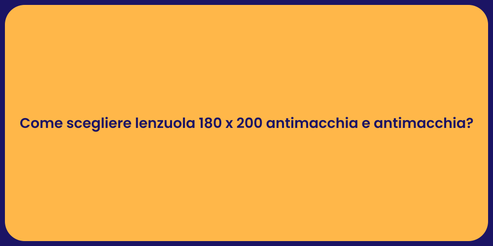 Come scegliere lenzuola 180 x 200 antimacchia e antimacchia?