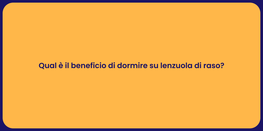 Qual è il beneficio di dormire su lenzuola di raso?