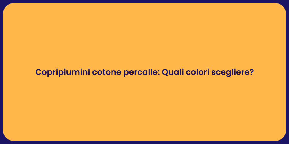 Copripiumini cotone percalle: Quali colori scegliere?