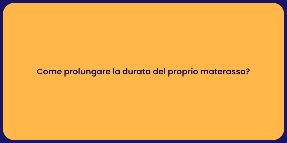 Come prolungare la durata del proprio materasso?