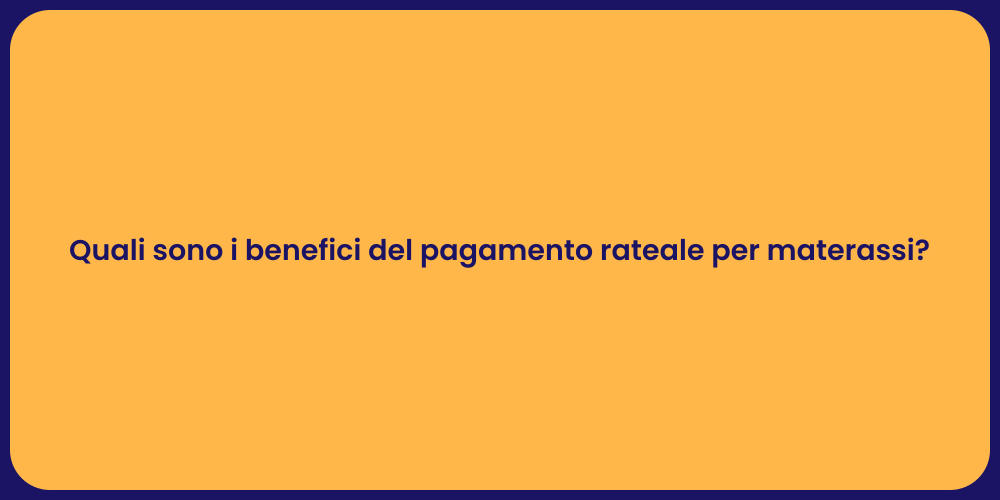 Quali sono i benefici del pagamento rateale per materassi?