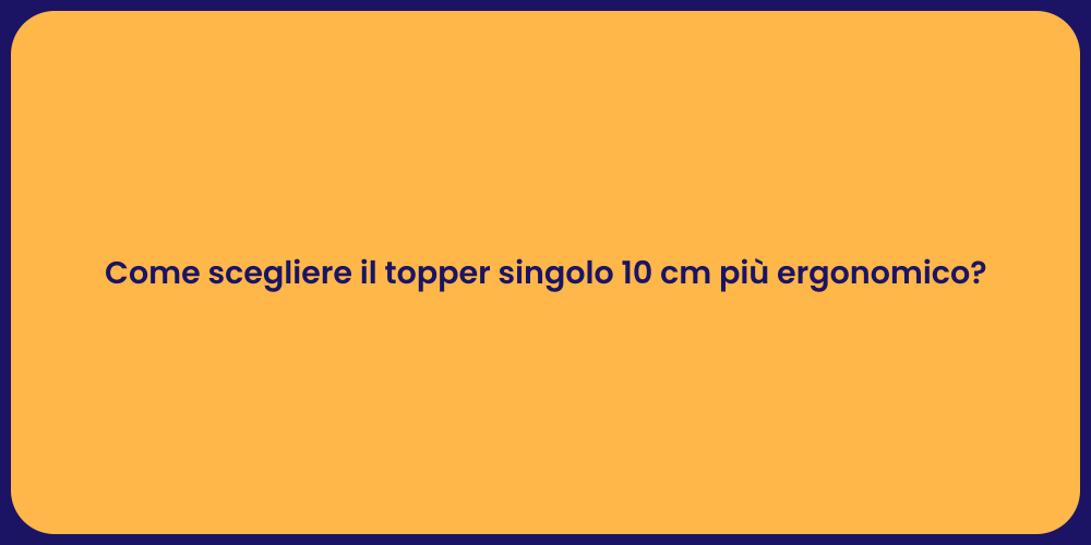 Come scegliere il topper singolo 10 cm più ergonomico?