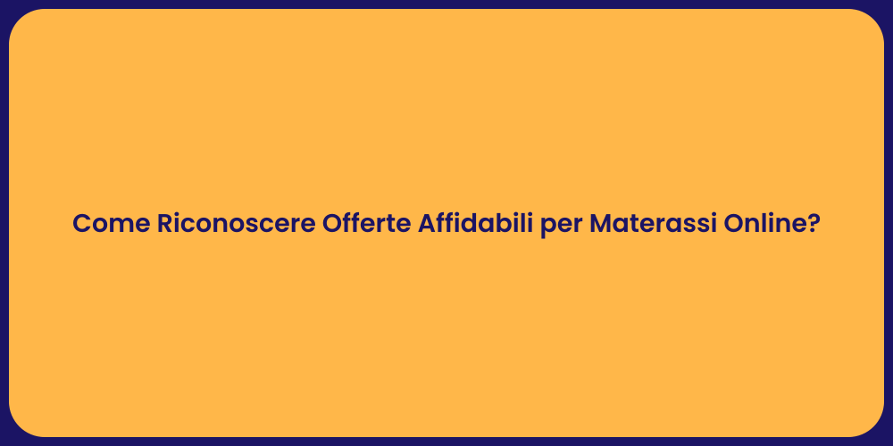 Come Riconoscere Offerte Affidabili per Materassi Online?