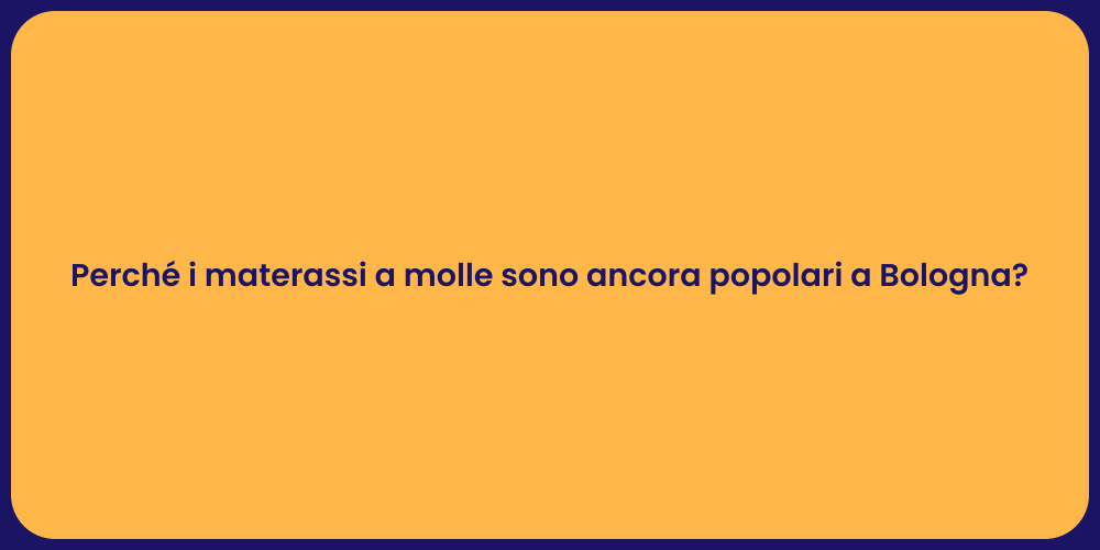 Perché i materassi a molle sono ancora popolari a Bologna?