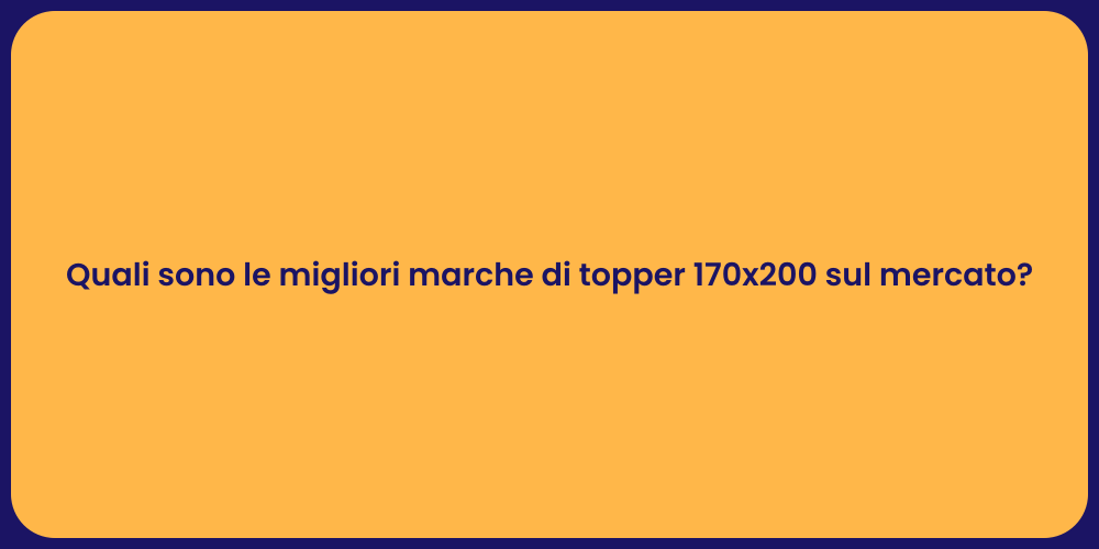 Quali sono le migliori marche di topper 170x200 sul mercato?