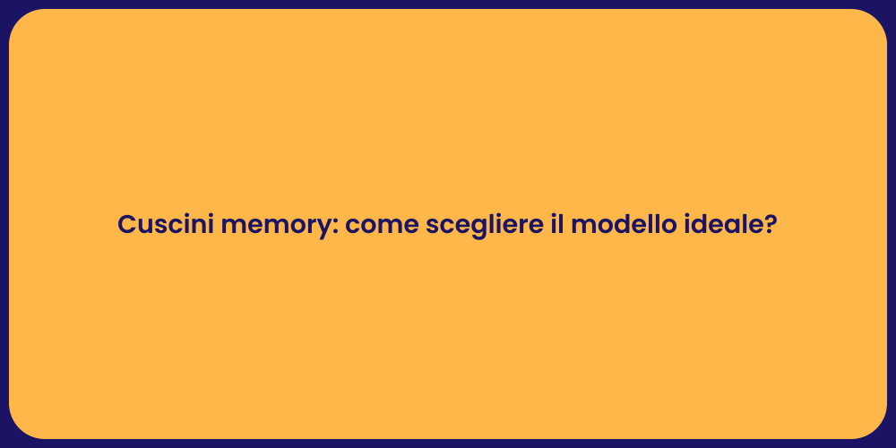 Cuscini memory: come scegliere il modello ideale?