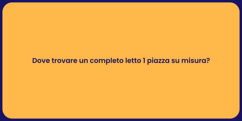 Dove trovare un completo letto 1 piazza su misura?