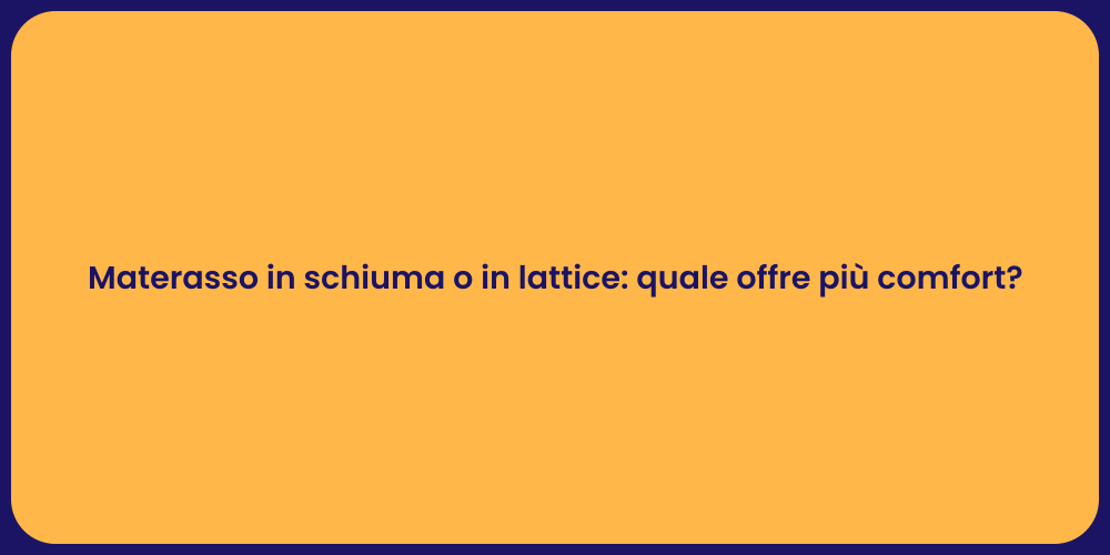 Materasso in schiuma o in lattice: quale offre più comfort?
