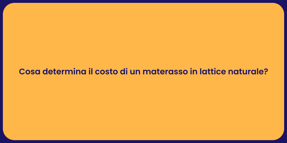 Cosa determina il costo di un materasso in lattice naturale?