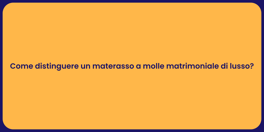 Come distinguere un materasso a molle matrimoniale di lusso?