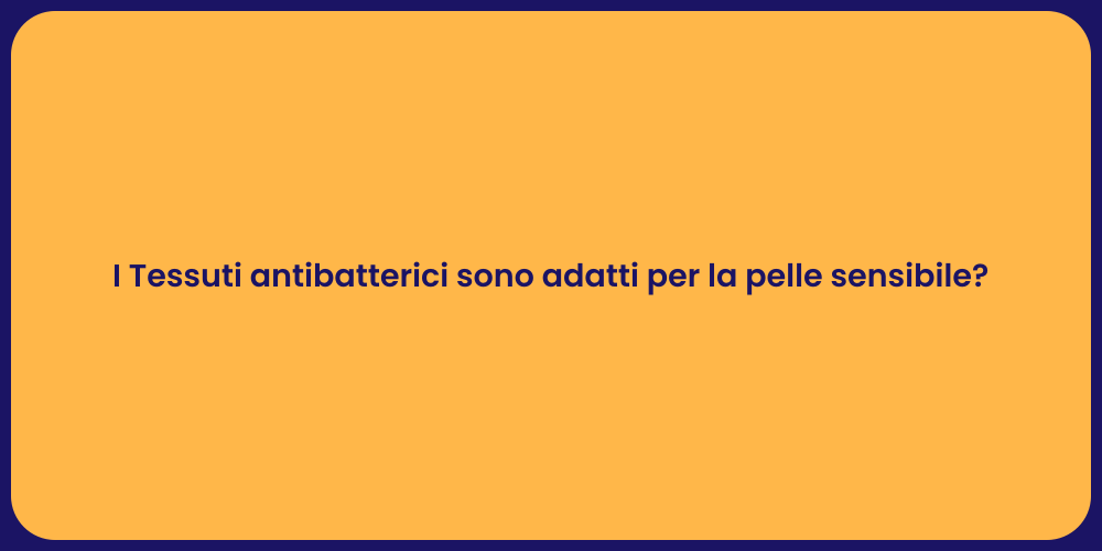 I Tessuti antibatterici sono adatti per la pelle sensibile?