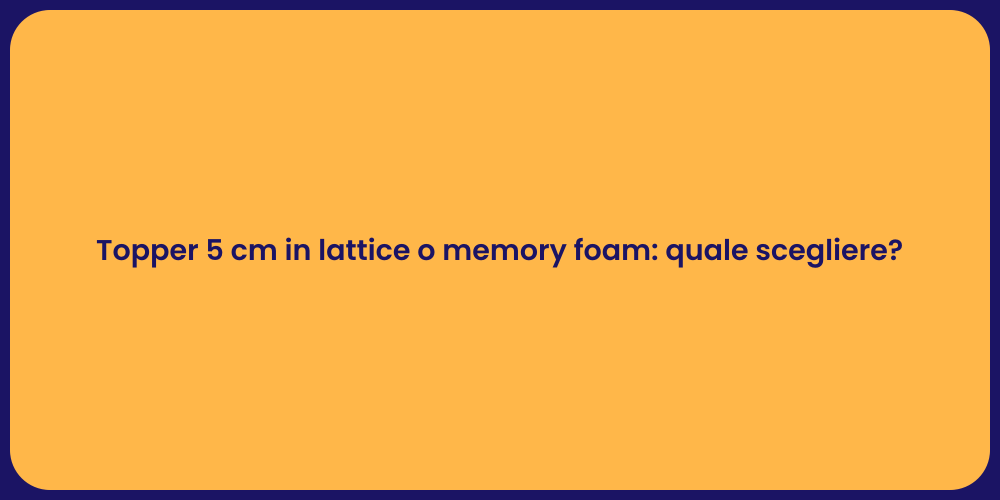 Topper 5 cm in lattice o memory foam: quale scegliere?