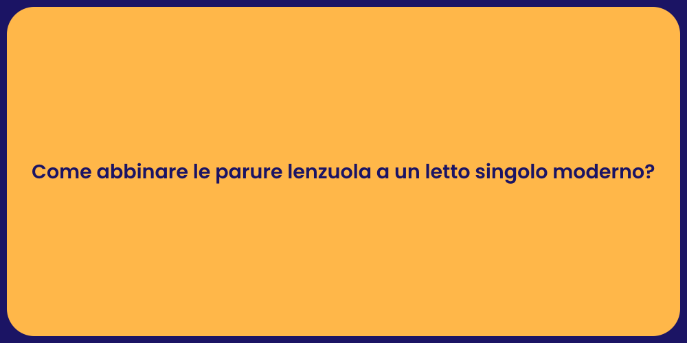 Come abbinare le parure lenzuola a un letto singolo moderno?