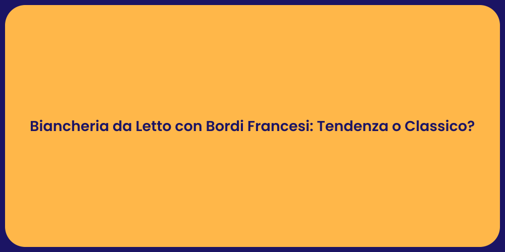 Biancheria da Letto con Bordi Francesi: Tendenza o Classico?