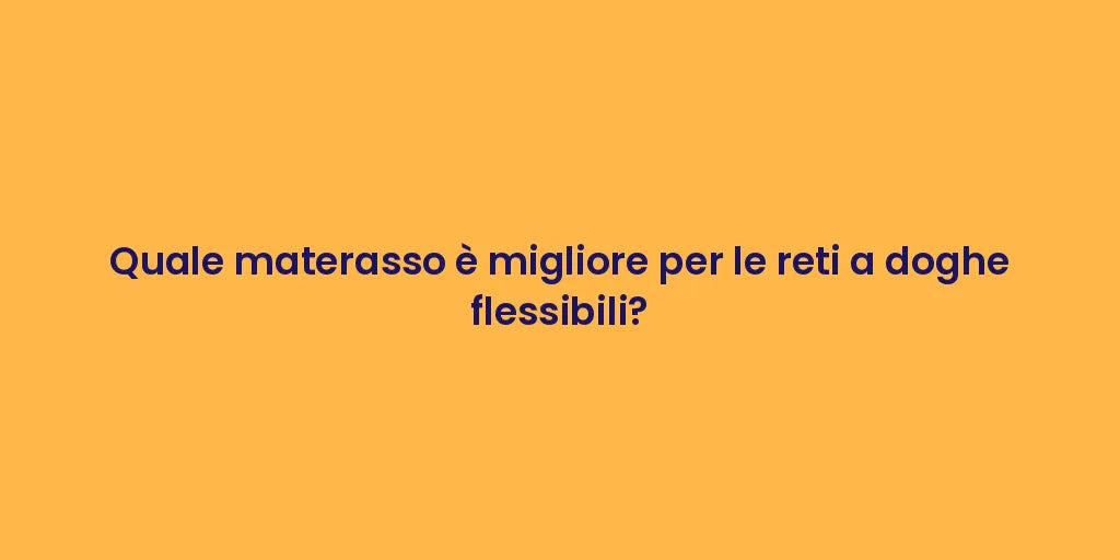 Quale materasso è migliore per le reti a doghe flessibili?