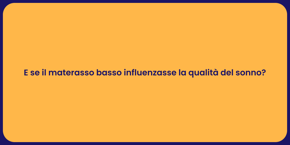 E se il materasso basso influenzasse la qualità del sonno?