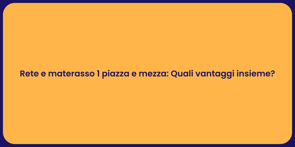 Rete e materasso 1 piazza e mezza: Quali vantaggi insieme?