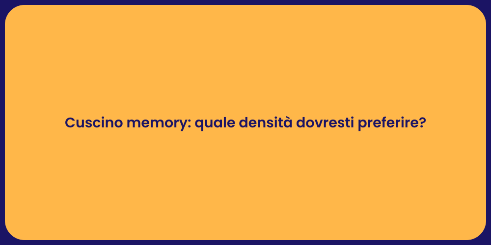 Cuscino memory: quale densità dovresti preferire?