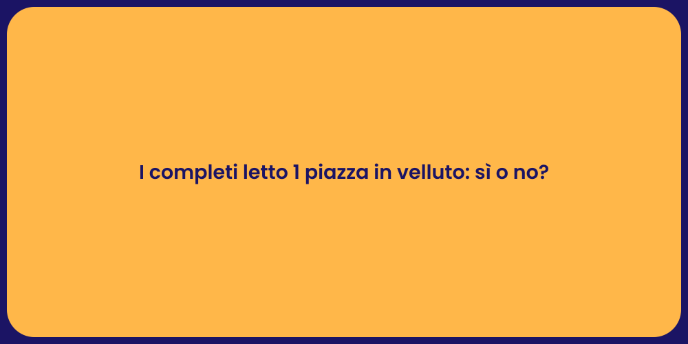 I completi letto 1 piazza in velluto: sì o no?